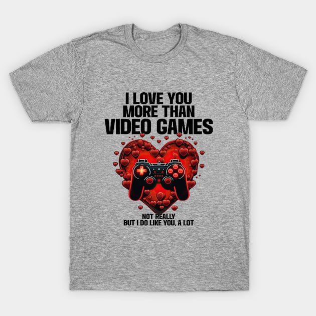 Gamer - I Love You More Than Video Games T-Shirt by Kudostees